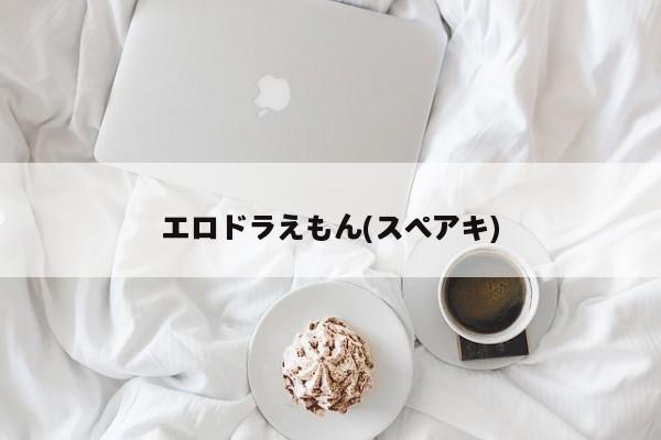 エロドラえもん(スペアキ)