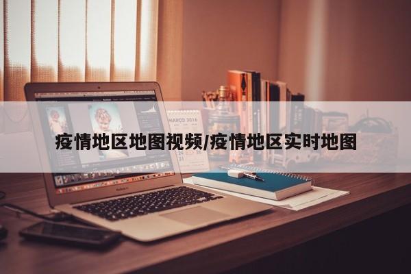 疫情地区地图视频/疫情地区实时地图