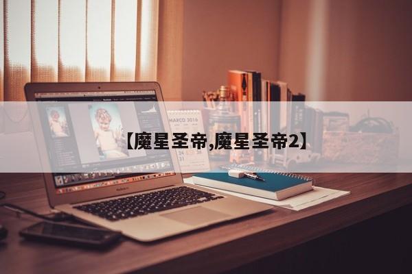 【魔星圣帝,魔星圣帝2】