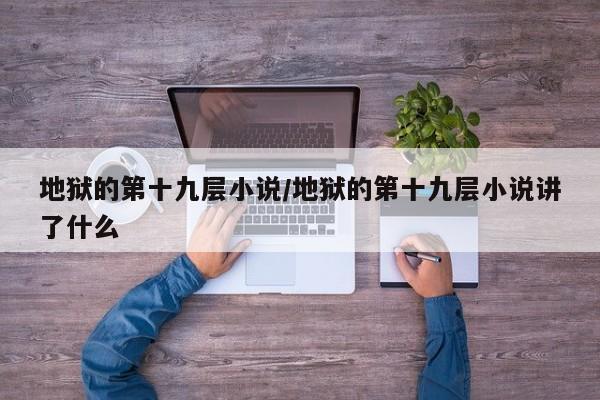 地狱的第十九层小说/地狱的第十九层小说讲了什么
