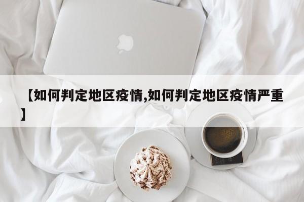 【如何判定地区疫情,如何判定地区疫情严重】
