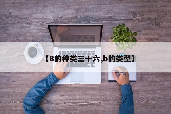 【B的种类三十六,b的类型】
