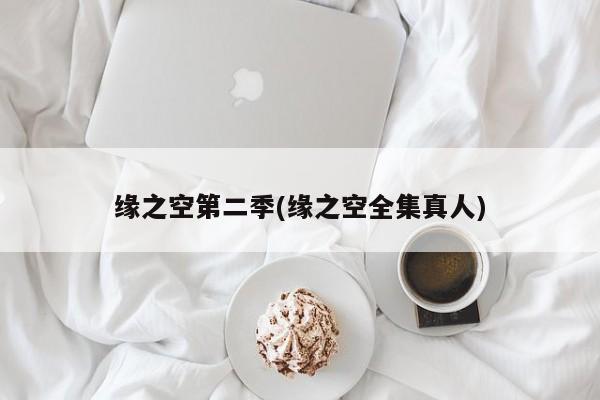 缘之空第二季(缘之空全集真人)