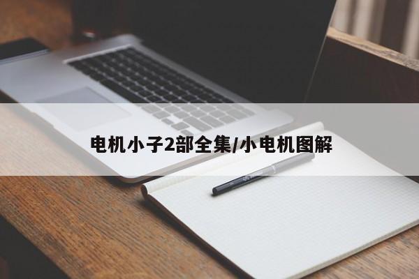 电机小子2部全集/小电机图解