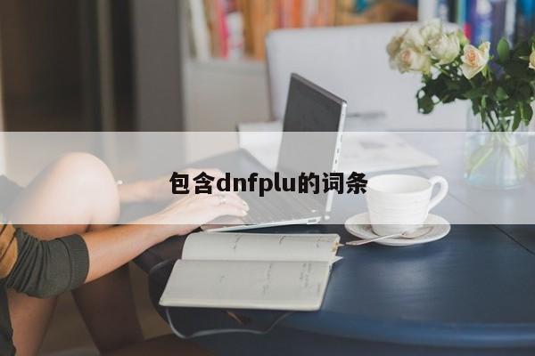 包含dnfplu的词条