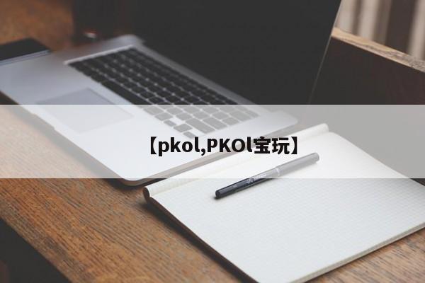 【pkol,PKOl宝玩】