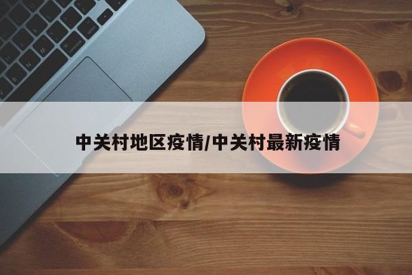 中关村地区疫情/中关村最新疫情