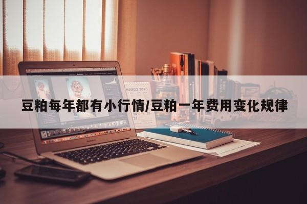 豆粕每年都有小行情/豆粕一年费用变化规律