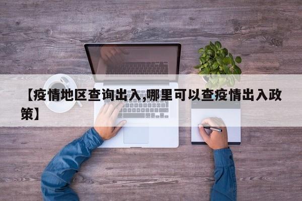 【疫情地区查询出入,哪里可以查疫情出入政策】