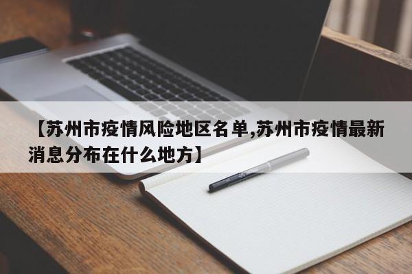 【苏州市疫情风险地区名单,苏州市疫情最新消息分布在什么地方】