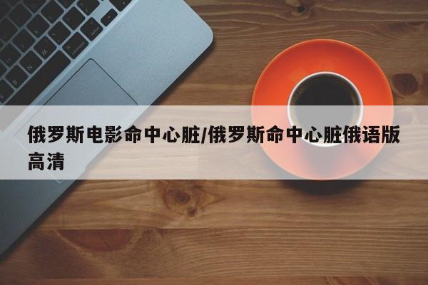 俄罗斯电影命中心脏/俄罗斯命中心脏俄语版高清