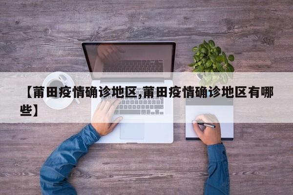 【莆田疫情确诊地区,莆田疫情确诊地区有哪些】