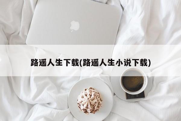 路遥人生下载(路遥人生小说下载)